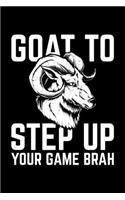 Goat To Step Up Your Game Brah