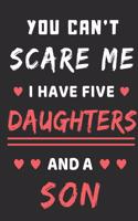 You Can't Scare Me I Have Five Daughters And A Son