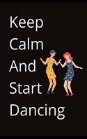 Keep Calm And Start Dancing: Novelty Line Notebook / Journal To Novelty Line In Perfect Gift Item (6 x 9 inches)