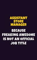 Assistant Store Manager, Because Freaking Awesome Is Not An Official Job Title: 6X9 Career Pride Notebook Unlined 120 pages Writing Journal