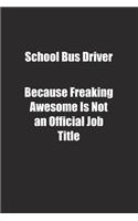 School Bus Driver Because Freaking Awesome Is Not an Official Job Title.