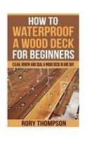 How to Waterproof a Wood Deck For Beginners