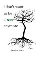 i don't want to be a tree anymore