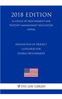 Designation of Product Categories for Federal Procurement (US Office of Procurement and Property Management Regulation) (OPPM) (2018 Edition)