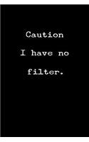 Caution I Have No Filter.