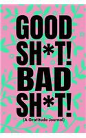 Good Sh*t! Bad Sh*t! (a Gratitude Journal)