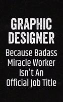 Graphic Designer Because Badass Miracle Worker Isn't an Official Job Title: Black Lined Journal Soft Cover Notebook for Graphic Designers, Digital Artists, Social Media Marketers, Computer