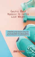 Gastric Band Hypnosis to Quickly Lose Weight: A Rapid Way to Stop Emotional Eating, Burn Fat and Lose Weight with Powerful Hypnotic Positive Affirmations and Guided Meditations