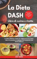 La DIETA DASH Libro di cucina e ricette I Dash DIET Cookbook (Italian Edition): Le ultime deliziose ricette per migliorare la tua salute, ridurre la pressione sanguigna ed il colesterolo alto. Include 21 giorni di piano alimenta