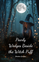 Pearly Wedges Beside the Witch Puff