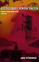 Battlefront Newfoundland: Britain's Oldest Colony at War, 1939-1945