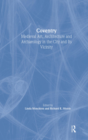 Coventry: Medieval Art, Architecture and Archaeology in the City and Its Vicinity(The British Archaeological Association Conference Transactions)