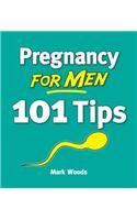 Pregnancy For Men: 101 Tips