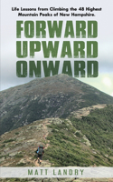 Forward, Upward, Onward: Life lessons from 48 mountains about love, discipline, determination, goals, habits, mindfulness, character, and confidence
