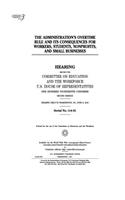 The administration's overtime rule and its consequences for workers, students, nonprofits, and small businesses: hearing before the Committee on Education and the Workforce, U.S. House of Representatives, One Hundred Fourteenth Congress, second session,