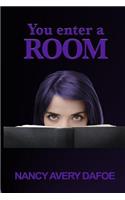 You Enter a Room