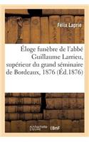 Éloge Funèbre de l'Abbé Guillaume Larrieu, Supérieur Du Grand Séminaire de Bordeaux, 28 Juillet 1876