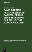 David Garrick als Shakespeare-Darsteller und seine Bedeutung für die heutige Schauspielkunst: (2 Schriften Der Deutschen Shakespeare-Gesellschaft)