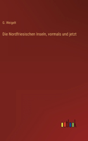 Nordfriesischen Inseln, vormals und jetzt