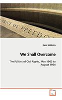 We Shall Overcome The Politics of Civil Rights, May 1963 to August 1964
