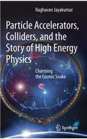 Particle Accelerators, Colliders, and the Story of High Energy Physics