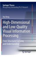 High-Dimensional and Low-Quality Visual Information Processing: From Structured Sensing and Understanding