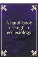 A hand-book of English ecclesiology: (English)