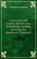 Letters from the country and the town, of fishermen, farmers, parasites and courtesans. Translated