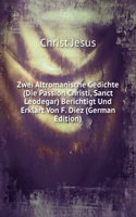 Zwei Altromanische Gedichte (Die Passion Christi, Sanct Leodegar) Berichtigt Und Erklart Von F. Diez (German Edition)