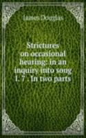 Strictures on occasional hearing: in an inquiry into song I. 7 . In two parts