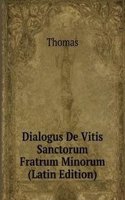 Dialogus De Vitis Sanctorum Fratrum Minorum (Latin Edition)
