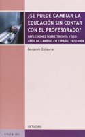 Se Puede Cambiar La Educacion Sin Contar Con El Profesorado?: Reflexiones Sobre Treinta y Seis Anos de Cambios En Espana, 1970-2006