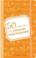 50 Ejercicios Para Comunicarte Mejor Con Los Demas: (50 Ejercicios)