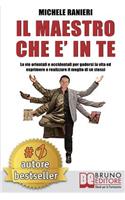 Il Maestro Che E' In Te: Le Vie Orientali e Occidentali Per Godersi La Vita ed Esprimere e Realizzare Il Meglio Di Sé Stessi