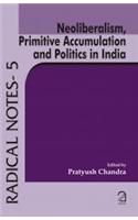 Neoliberalism, Primitive Accumulation and Politics in India (Radical Notes - 5)