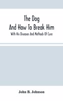 The Dog; And How To Break Him