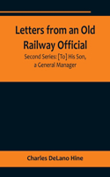 Letters from an Old Railway Official. Second Series: [To] His Son, a General Manager