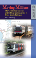 Moving Millions: The Commercial Success and Political Controversies of Hong Kong's Railway