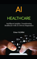 Intelligent Insights: Transforming Healthcare with AI-Driven Diagnostics: How AI is Changing the Face of Healthcare