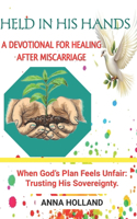 Held in His Hands: A 30-Day Christian Devotional for Healing After Miscarriage: Finding Hope, Comfort, and Strength in God's Promises for Women Grieving Pregnancy Loss