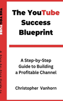 YouTube Success Blueprint: A Step-by-Step Guide to Building a Profitable Channel