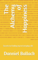 The Alchemy of Happiness: Secrets to Finding Joy in Everyday Life