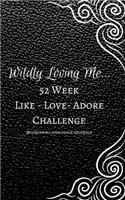 Wildly Loving Me...52 Week Like-Love-Adore Challenge