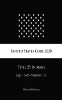 United States Code 2020 Title 25 Indians [§§1 - 1685] Volume 1/2