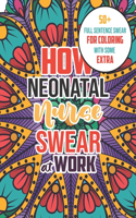 How Neonatal Nurses Swear at work: A Humorous, Snarky & Unique Adult Coloring Book for Nurse With Swear Word to Make Them Relaxed With 52 Unique Coloring Pages With Strong Phrases of 