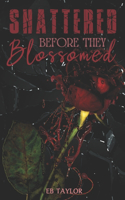 Shattered Before They Blossomed