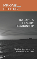 Building a Healthy Relationship: Simple things to do in a relationship than Love