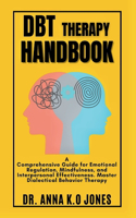 DBT Therapy Handbook: A Comprehensive Guide for Emotional Regulation, Mindfulness, and Interpersonal Effectiveness. Master Dialectical Behavior Therapy