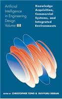 Artificial Intelligence in Engineering Design: Volume III: Knowledge Acquisition, Commercial Systems, and Integrated Environments