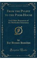 From the Pulpit to the Poor-House: And Other Romances of the Methodist Itinerancy (Classic Reprint)